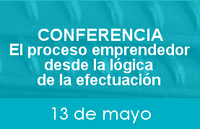 Conferencia “El proceso emprendedor desde la lógica de la efectuación”