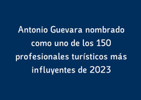 Antonio Guevara nombrado como uno de los 150 profesionales turísticos más influyentes de 2023