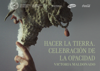 HACER LA TIERRA. CELEBRACIÓN DE LA OPACIDAD. VICTORIA MALDONADO