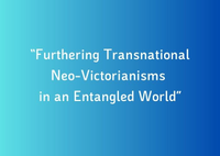 “Furthering Transnational Neo-Victorianisms in an Entangled World”