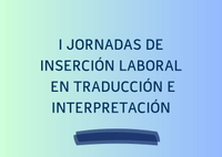 I JORNADAS DE INSERCIÓN LABORAL  EN TRADUCCIÓN E INTERPRETACIÓN