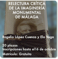 TALLER:  RELECTURA CRÍTICA DE LA IMAGINERÍA MONUMENTAL DE MÁLAGA.  ROGELIO LÓPEZ CUENCA Y ELO VEGA