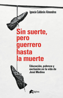 Sin suerte, pero guerrero hasta la muerte. Educación, pobreza y exclusión en la vida de José Medina