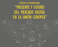 CONGRESO INTERNACIONAL “PRESENTE Y FUTURO DEL MERCADO DIGITAL EN LA UNIÓN EUROPEA”