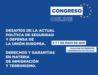 CONGRESO ONLINE “DESAFÍOS DE LA ACTUAL POLÍTICA DE SEGURIDAD Y DEFENSA DE LA UNIÓN EUROPEA: DERECHOS Y GARANTÍAS EN MATERIA DE INMIGRACIÓN Y TERRORISMO”