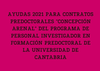 AYUDAS 2021 PARA CONTRATOS PREDOCTORALES "CONCEPCIÓN ARENAL" DEL PROGRAMA DE PERSONAL INVESTIGADOR EN FORMACIÓN PREDOCTORAL DE LA UNIVERSIDAD DE CANTABRIA